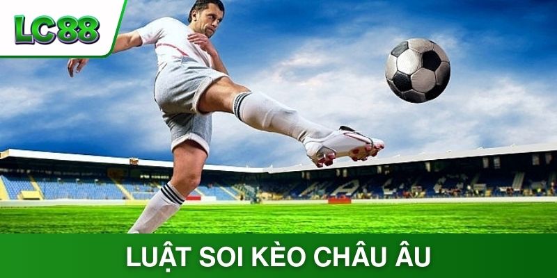 Luật soi kèo Châu Âu tại LC88?