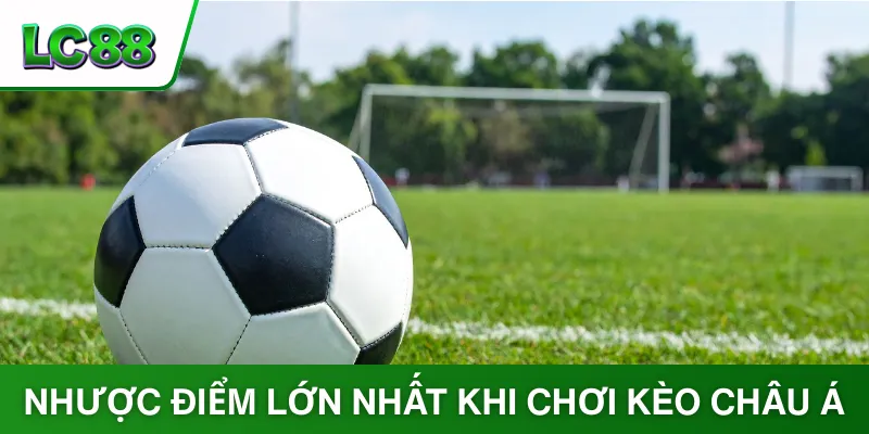 Nhược điểm lớn nhất khi chơi kèo châu Á