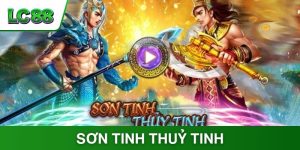 Sơn Tinh Thủy Tinh - Siêu Phẩm Nổ Hũ Ăn Khách Nhất Lc88